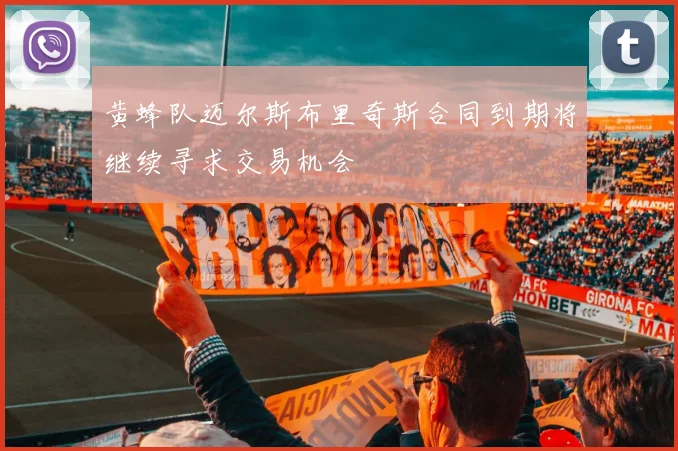 黄蜂队迈尔斯布里奇斯合同到期将继续寻求交易机会